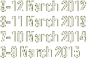 9-12 March 2012, 8-11 March 2013, 7-10 March 2014, 6-9 March 2015